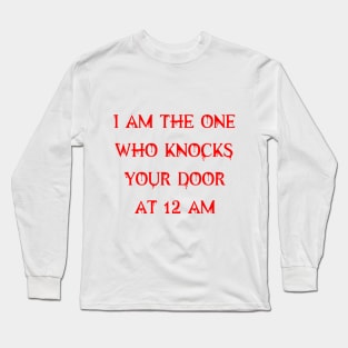 I am the one who knocks your door at 12 am Long Sleeve T-Shirt